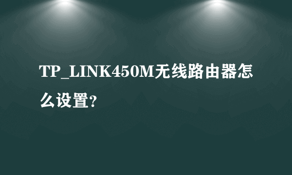 TP_LINK450M无线路由器怎么设置？