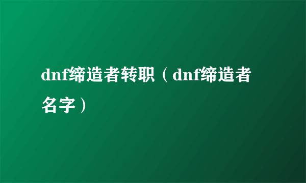 dnf缔造者转职（dnf缔造者名字）