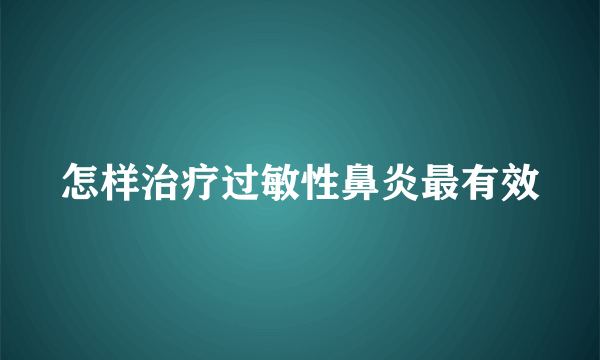 怎样治疗过敏性鼻炎最有效