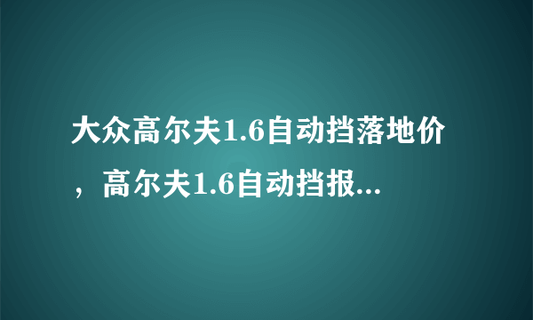 大众高尔夫1.6自动挡落地价，高尔夫1.6自动挡报价及图片