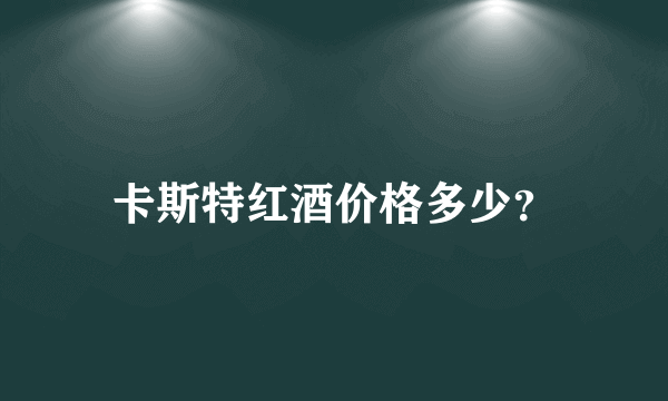 卡斯特红酒价格多少？