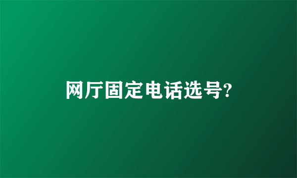 网厅固定电话选号?