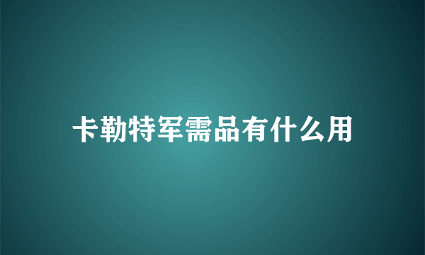 卡勒特军需品有什么用