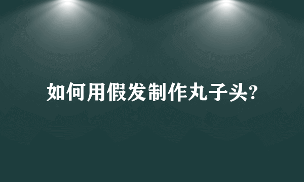 如何用假发制作丸子头?