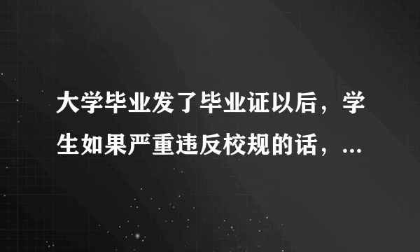 大学毕业发了毕业证以后，学生如果严重违反校规的话，学校有权收回毕业证或宣布毕业证无效吗？