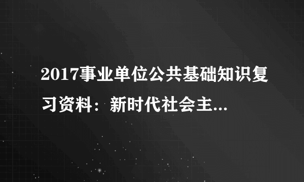 2017事业单位公共基础知识复习资料：新时代社会主要矛盾的新变化