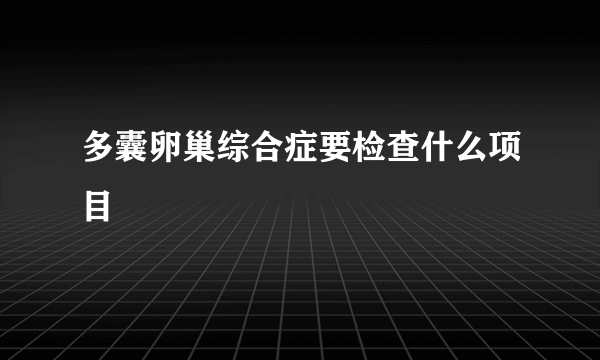 多囊卵巢综合症要检查什么项目