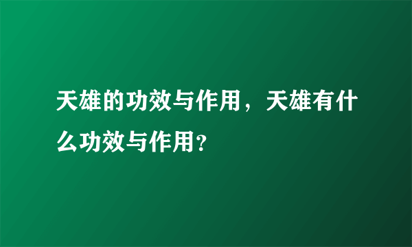 天雄的功效与作用，天雄有什么功效与作用？