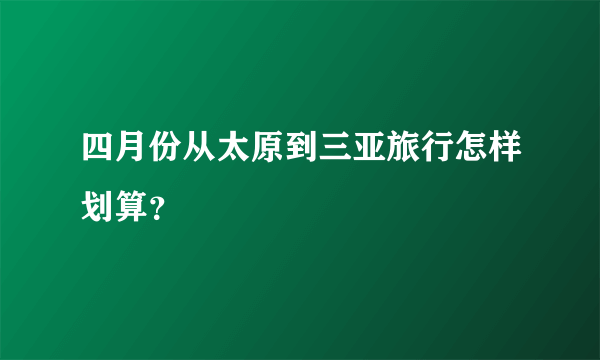 四月份从太原到三亚旅行怎样划算？