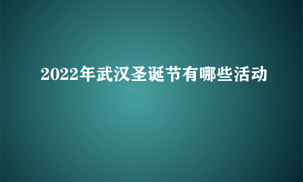 2022年武汉圣诞节有哪些活动