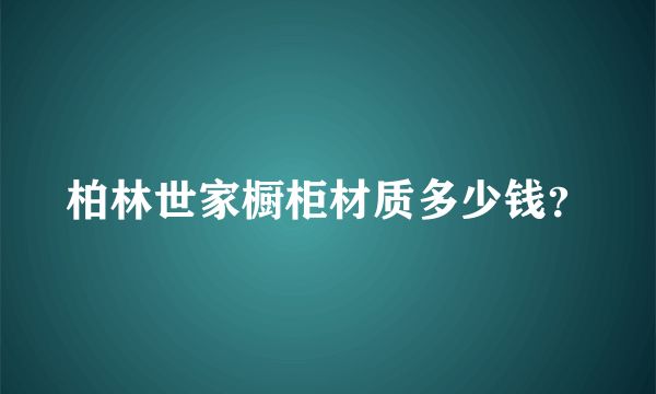 柏林世家橱柜材质多少钱？