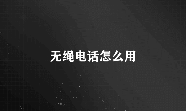 无绳电话怎么用