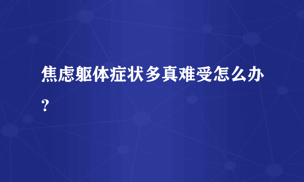 焦虑躯体症状多真难受怎么办？