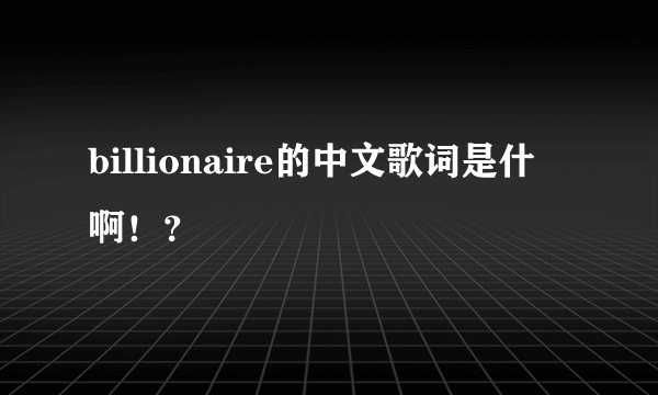 billionaire的中文歌词是什麼啊！？