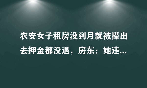 农安女子租房没到月就被撵出去押金都没退，房东：她违约领男朋友住了, 你怎么看？