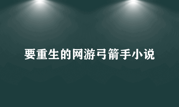 要重生的网游弓箭手小说