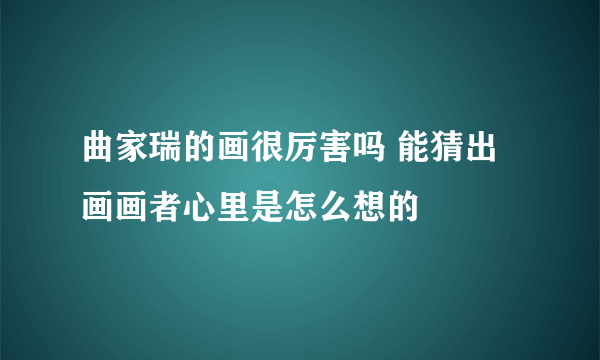 曲家瑞的画很厉害吗 能猜出画画者心里是怎么想的