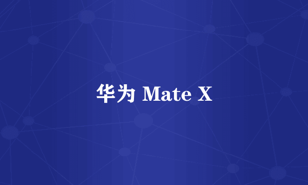 华为 Mate X