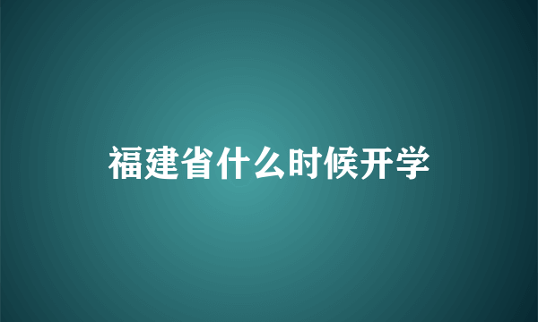 福建省什么时候开学