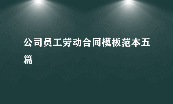 公司员工劳动合同模板范本五篇