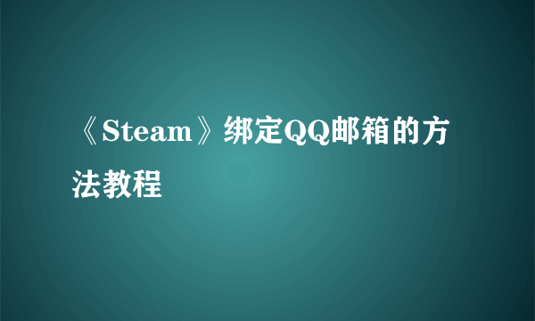 《Steam》绑定QQ邮箱的方法教程