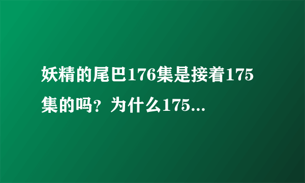 妖精的尾巴176集是接着175集的吗？为什么175结尾是那个蒙面人，而176开头却是纳兹和露西