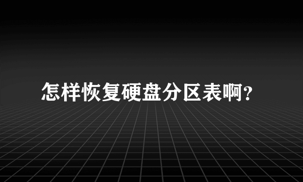 怎样恢复硬盘分区表啊？