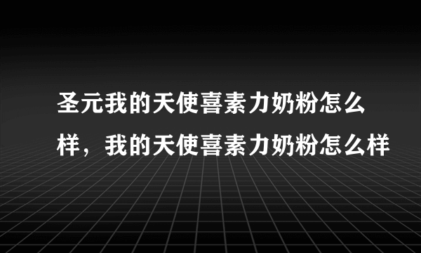 圣元我的天使喜素力奶粉怎么样，我的天使喜素力奶粉怎么样