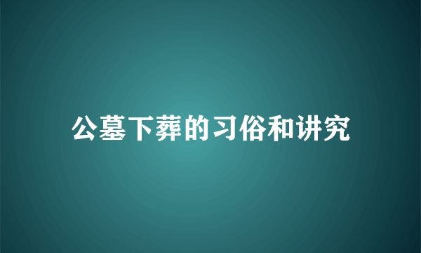 公墓下葬的习俗和讲究