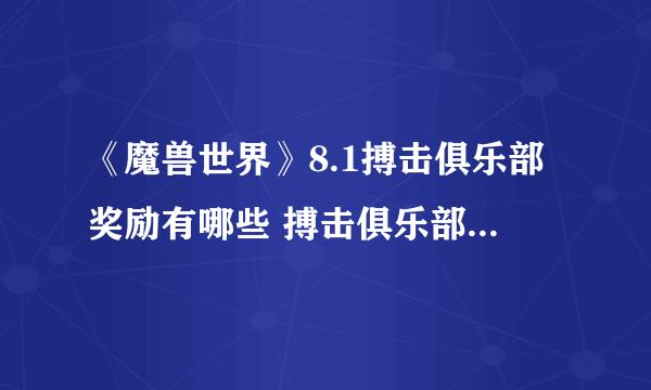 《魔兽世界》8.1搏击俱乐部奖励有哪些 搏击俱乐部奖励介绍