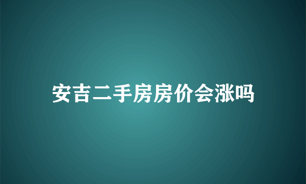 安吉二手房房价会涨吗