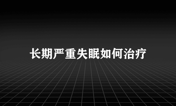 长期严重失眠如何治疗