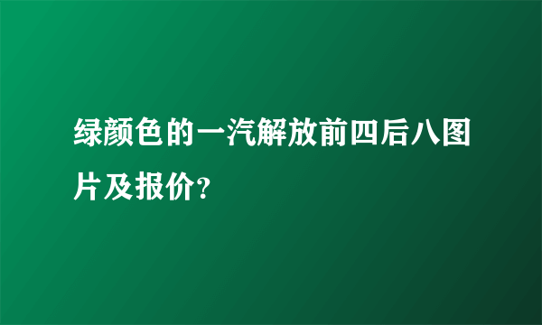 绿颜色的一汽解放前四后八图片及报价？