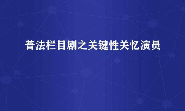 普法栏目剧之关键性关忆演员