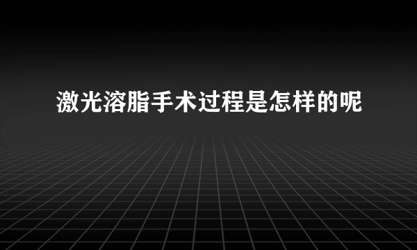 激光溶脂手术过程是怎样的呢