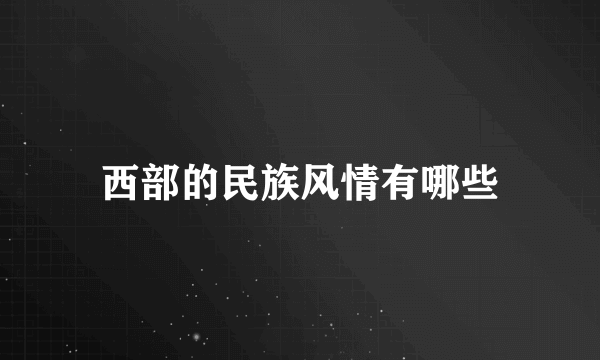 西部的民族风情有哪些