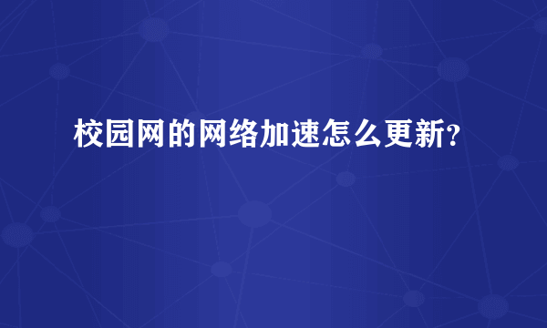 校园网的网络加速怎么更新？