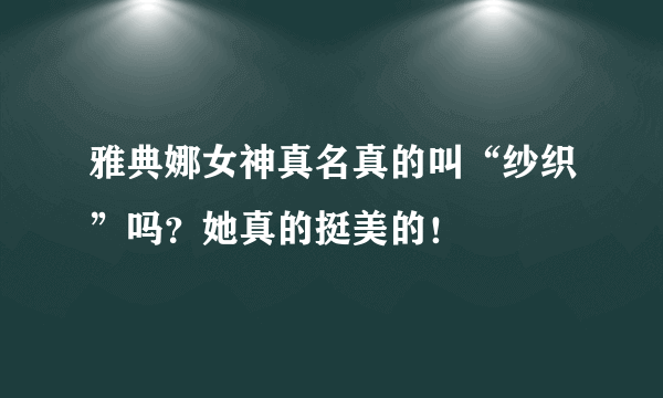 雅典娜女神真名真的叫“纱织”吗？她真的挺美的！