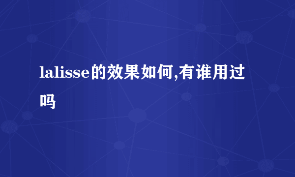 lalisse的效果如何,有谁用过吗