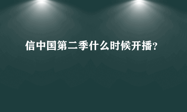 信中国第二季什么时候开播？