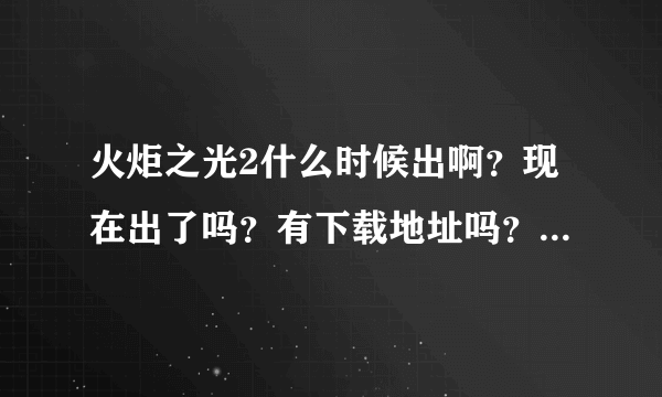 火炬之光2什么时候出啊？现在出了吗？有下载地址吗？谢谢啊！