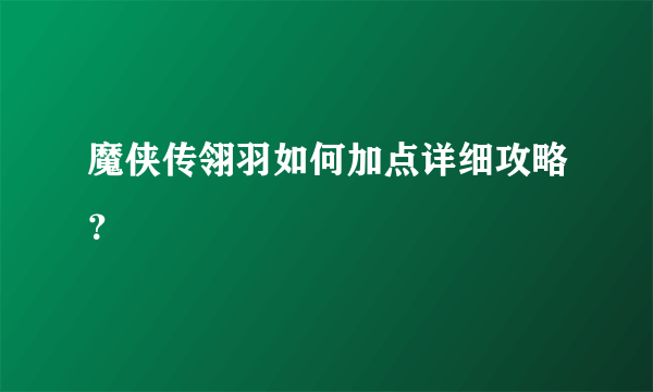 魔侠传翎羽如何加点详细攻略？