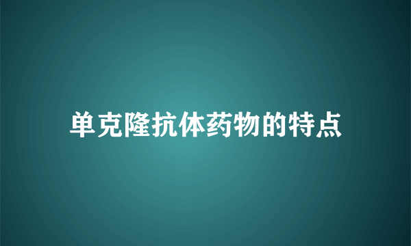 单克隆抗体药物的特点