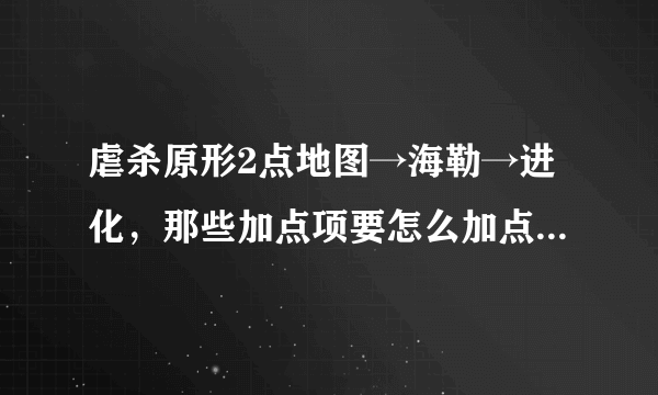 虐杀原形2点地图→海勒→进化，那些加点项要怎么加点，级数已经23了，可是有一些点数怎么点也加不了