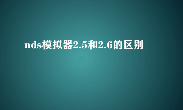 nds模拟器2.5和2.6的区别