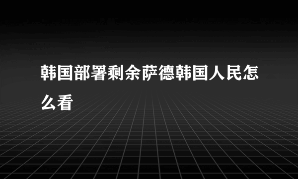 韩国部署剩余萨德韩国人民怎么看