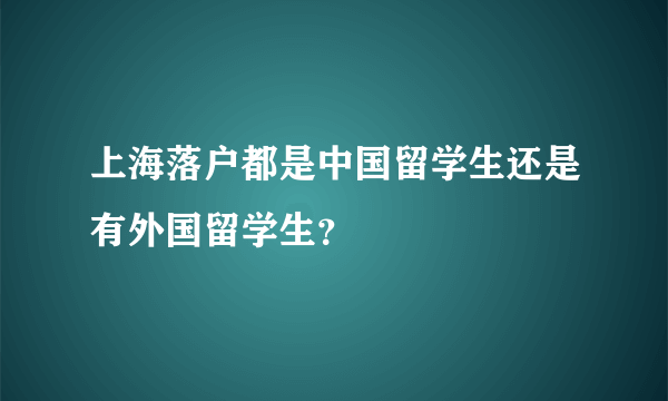 上海落户都是中国留学生还是有外国留学生？