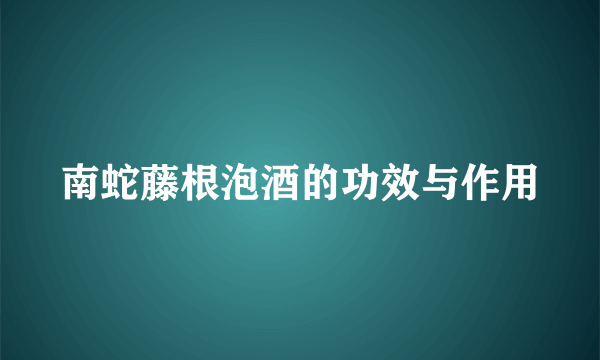 南蛇藤根泡酒的功效与作用