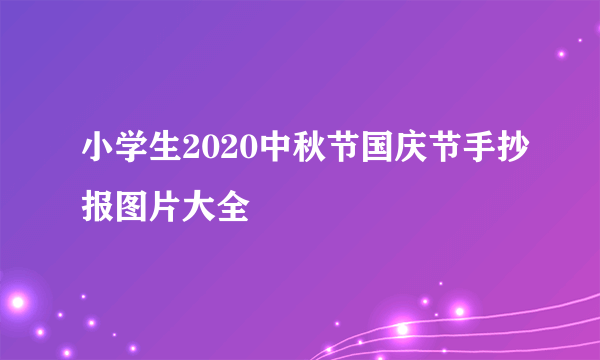 小学生2020中秋节国庆节手抄报图片大全