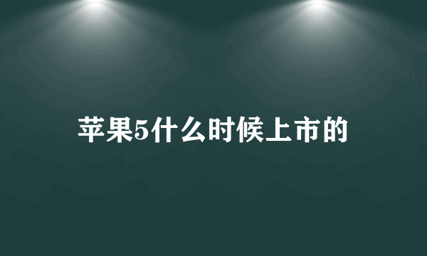 苹果5什么时候上市的